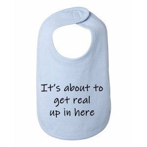 Bad GETBIBBL It's About To Get Real Up In Here Baby Bib  One Size