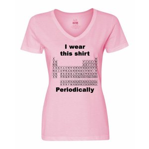 Bad PERVXLPK I Wear This Shirt Periodically - Periodic Table Ladies Sh