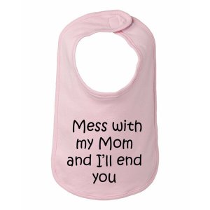 Bad MESBIBPK Mess With My Mom And I'll End You Baby Bib  One Size