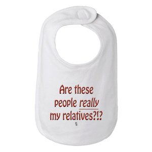 Bad RELBIBWH Are These People Really My Relatives Bib  One Size