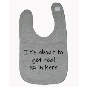 Bad GETBIBGR It's About To Get Real Up In Here Baby Bib  One Size