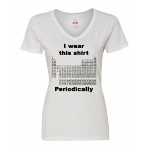 Bad PERVXLWH I Wear This Shirt Periodically - Periodic Table Ladies Sh