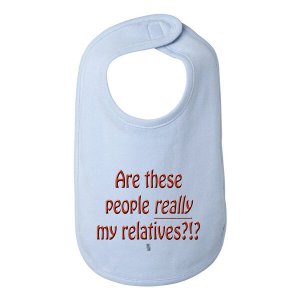 Bad RELBIBBL Are These People Really My Relatives Bib  One Size