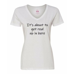 Bad REAVSMWH It's About To Get Real Up In Here Ladies Shirt  Small